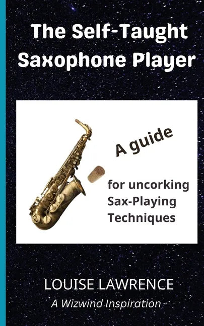 The Self-Taught Saxophone Player: A Guide for Uncorking Sax-Playing Techniques - Paperback