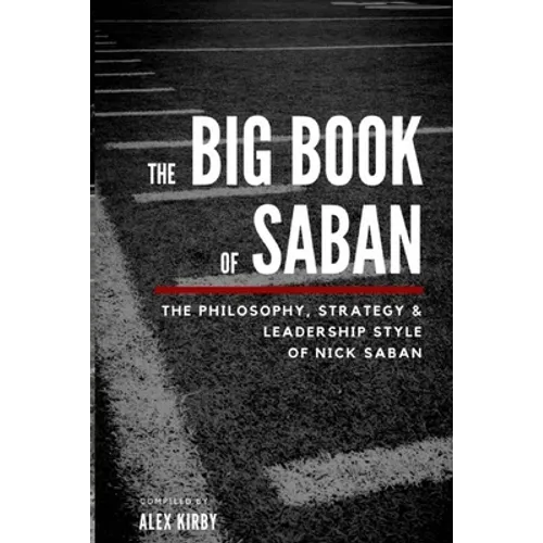 The Big Book Of Saban: The Philosophy, Strategy & Leadership Style of Nick Saban - Paperback