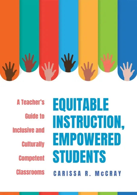 Equitable Instruction, Empowered Students: A Teacher's Guide to Inclusive and Culturally Competent Classrooms (Create an Equitable Instruction Classro - Paperback