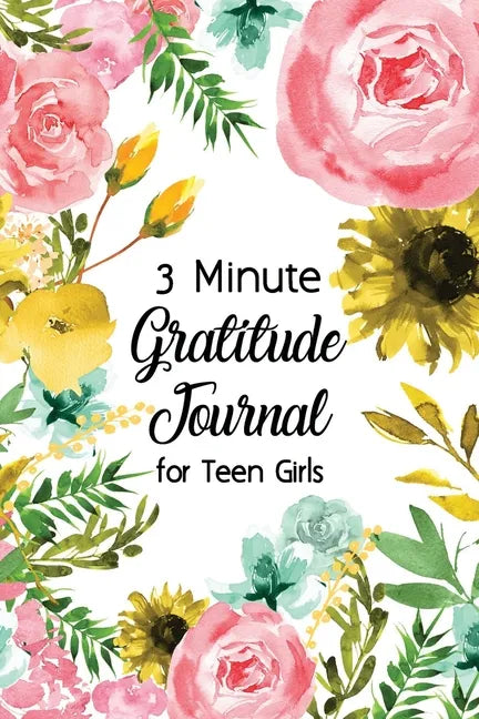 3 Minute Gratitude Journal for Teen Girls: Journal Prompt for Teens to Practice Gratitude and Mindfulness with Floral Cover Design, Fun Libs - Paperback