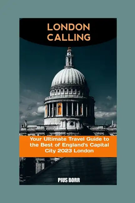 London Calling: Your Ultimate Travel Guide to the Best of England's Capital City 2023 London - Paperback
