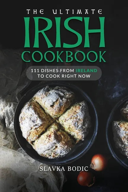 The Ultimate Irish Cookbook: 111 Dishes From Ireland To Cook Right Now - Paperback