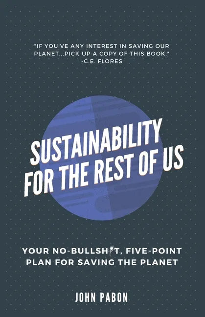 Sustainability for the Rest of Us: Your No-Bullshit, Five-Point Plan for Saving the Planet - Paperback