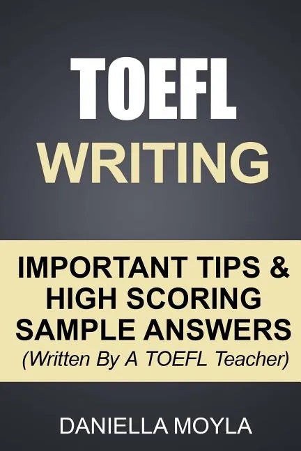 TOEFL Writing: Important Tips & High Scoring Sample Answers! (Written By A TOEFL Teacher) - Paperback