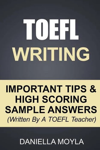 TOEFL Writing: Important Tips & High Scoring Sample Answers! (Written By A TOEFL Teacher) - Paperback