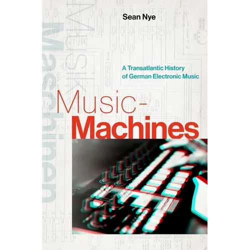 Music-Machines: A Transatlantic History of German Electronic Music - Paperback