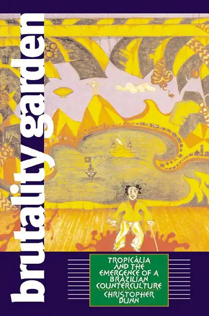 Brutality Garden: Tropicalia and the Emergence of a Brazilian Counterculture - Paperback