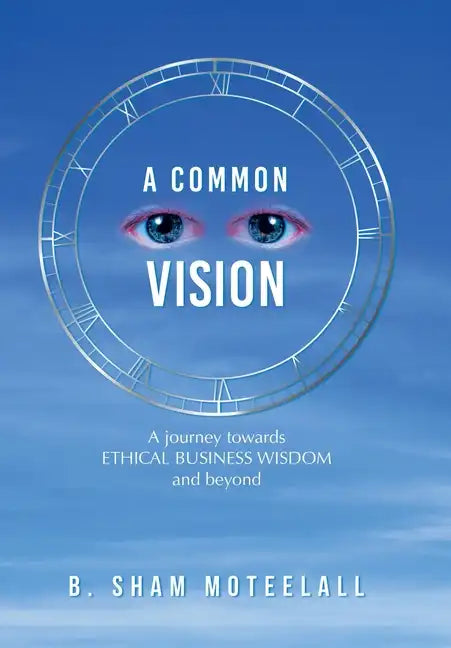 A Common Vision: A Journey Towards Ethical Business Wisdom and Beyond - Hardcover