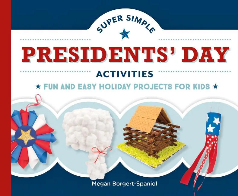 Super Simple Presidents' Day Activities: Fun and Easy Holiday Projects for Kids: Fun and Easy Holiday Projects for Kids - Library Binding