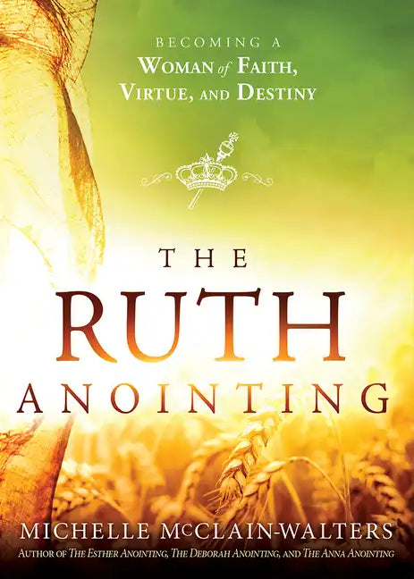 The Ruth Anointing: Becoming a Woman of Faith, Virtue, and Destiny - Paperback