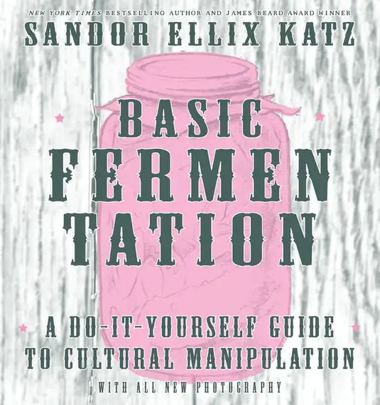 Basic Fermentation: A Do-It-Yourself Guide to Cultural Manipulation: A Do-It-Yourself Guide to Cultural Manipulation - Hardcover