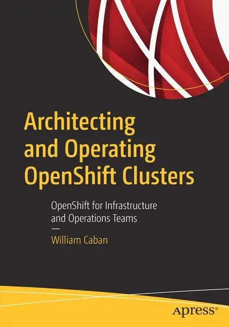 Architecting and Operating Openshift Clusters: Openshift for Infrastructure and Operations Teams - Paperback