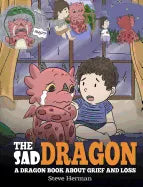 The Sad Dragon: A Dragon Book About Grief and Loss. A Cute Children Story To Help Kids Understand The Loss Of A Loved One, and How To Get Through Diff - Hardcover