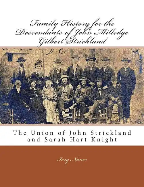 Family History for the Descendants of John Milledge Gilbert Strickland: The Union of John Strickland and Sarah Hart Knight - Paperback
