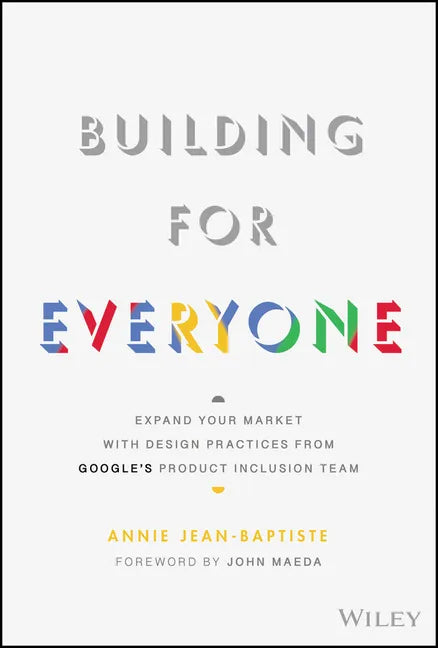 Building for Everyone: Expand Your Market with Design Practices from Google's Product Inclusion Team - Hardcover