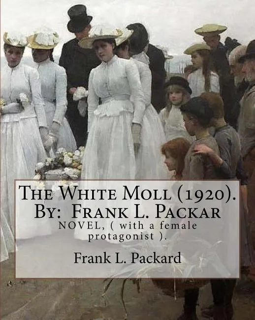 The White Moll (1920). By: Frank L. Packard: NOVEL, ( with a female protagonist ). - Paperback
