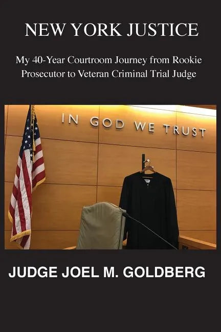 New York Justice: My 40-Year Courtroom Journey from Rookie Prosecutor to Veteran Criminal Trial Judge - Paperback