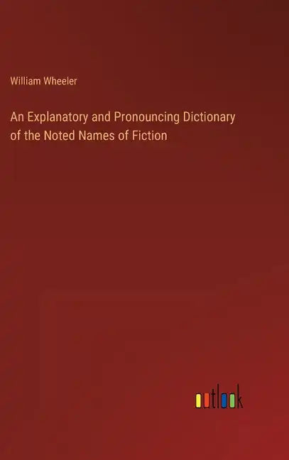 An Explanatory and Pronouncing Dictionary of the Noted Names of Fiction - Hardcover