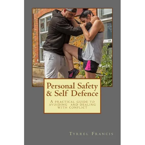 Personal Safety & Self Defence: A practical guide to avoiding and dealing with conflict - Paperback
