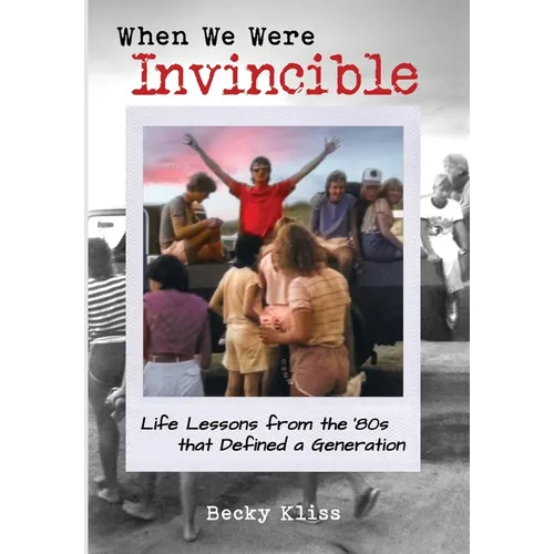 When We Were Invincible: Life Lessons from the '80s that Defined a Generation - Hardcover