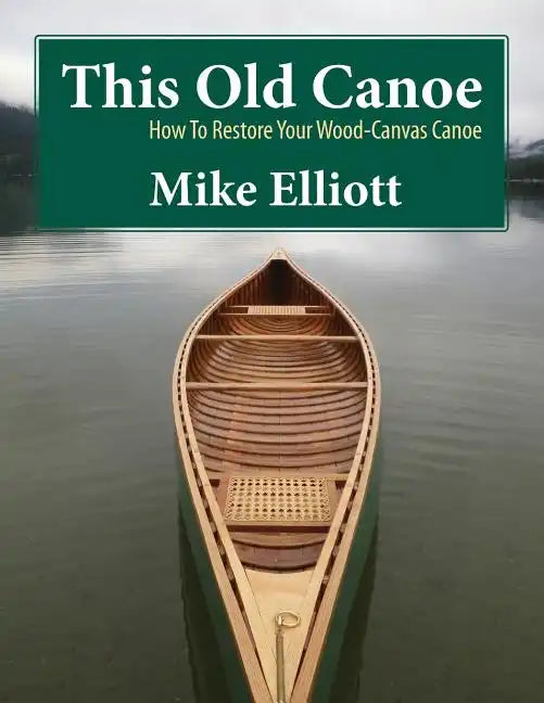 This Old Canoe: How to Restore Your Wood-Canvas Canoe - Paperback