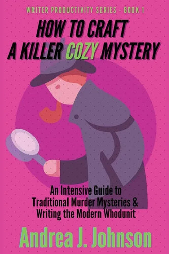 How to Craft a Killer Cozy Mystery: An Intensive Guide to Traditional Murder Mysteries & Writing the Modern Whodunit - Paperback