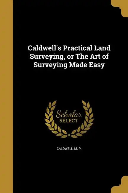 Caldwell's Practical Land Surveying, or The Art of Surveying Made Easy - Paperback