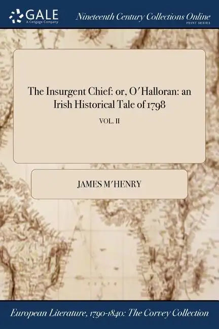 The Insurgent Chief: or, O'Halloran: an Irish Historical Tale of 1798; VOL. II - Paperback