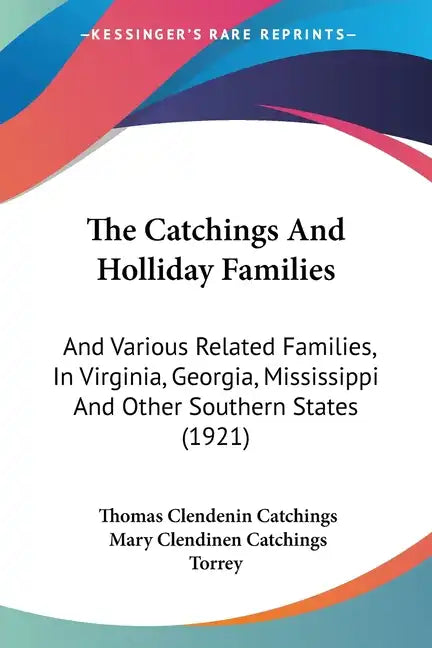 The Catchings And Holliday Families: And Various Related Families, In Virginia, Georgia, Mississippi And Other Southern States (1921) - Paperback
