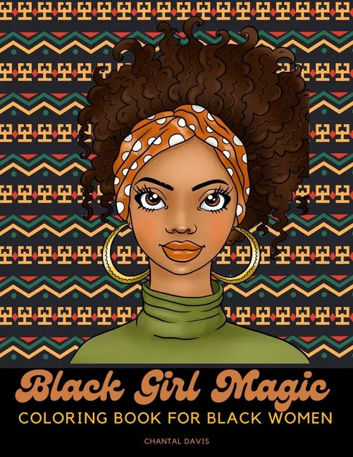 Black Girl Magic Coloring Book For Black Women: Beautiful African American Women Coloring Designs {Stress Relief and Self Care for Women} - Paperback