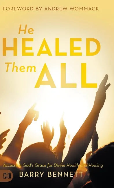 He Healed Them All: Accessing God's Grace for Divine Health and Healing - Hardcover