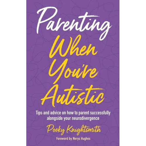 Parenting When You're Autistic: Tips and Advice on How to Parent Successfully Alongside Your Neurodivergence - Paperback