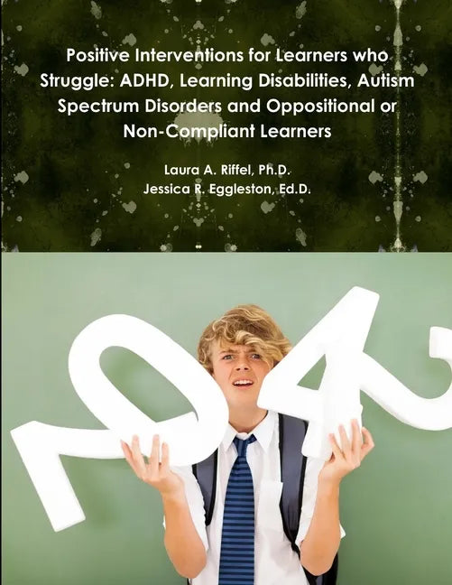 Positive Interventions for Learners who Struggle: ADHD, Learning Disabilities, Autism Spectrum Disorders and Oppositional or Non-Compliant Learners - Paperback
