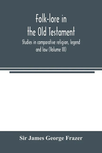 Folk-lore in the Old Testament; studies in comparative religion, legend and law (Volume III) - Paperback