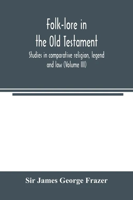 Folk-lore in the Old Testament; studies in comparative religion, legend and law (Volume III) - Paperback