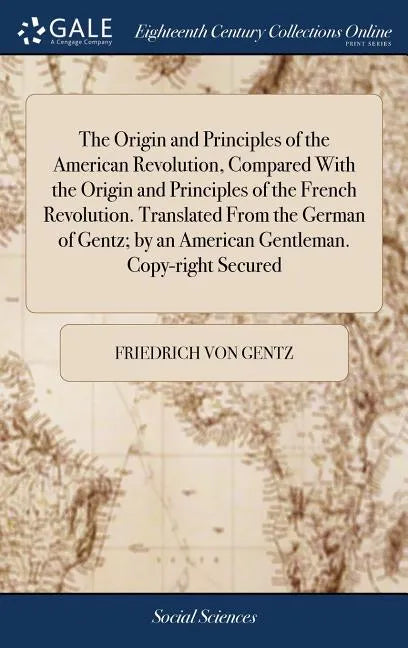 The Origin and Principles of the American Revolution, Compared With the Origin and Principles of the French Revolution. Translated From the German of - Hardcover