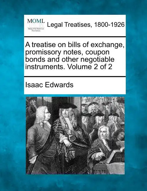 A treatise on bills of exchange, promissory notes, coupon bonds and other negotiable instruments. Volume 2 of 2 - Paperback