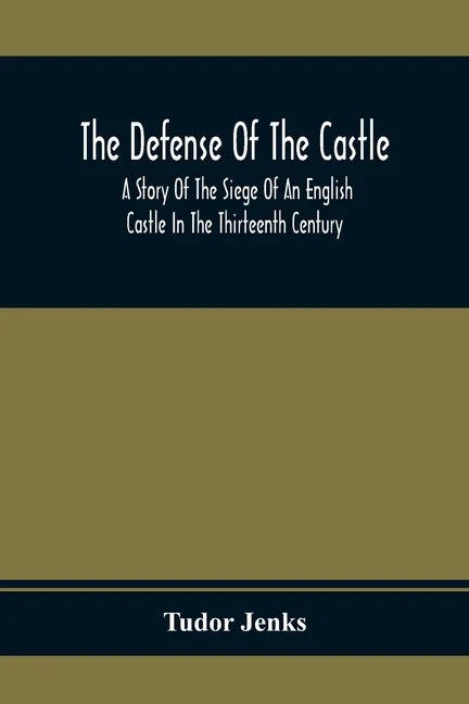 The Defense Of The Castle, A Story Of The Siege Of An English Castle In The Thirteenth Century - Paperback