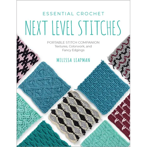 Essential Crochet Next-Level Stitches: Portable Stitch Companion: Textures, Colorwork, and Fancy Edgings - Paperback