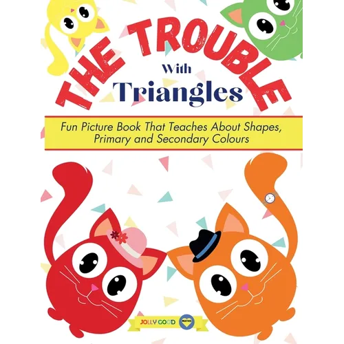 The Trouble With Triangles: Fun Picture Book That Teaches About Shapes, Primary and Secondary Colours - Hardcover