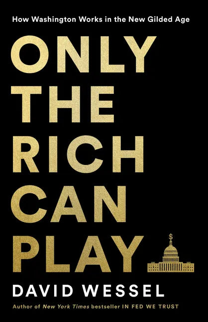 Only the Rich Can Play: How Washington Works in the New Gilded Age - Hardcover