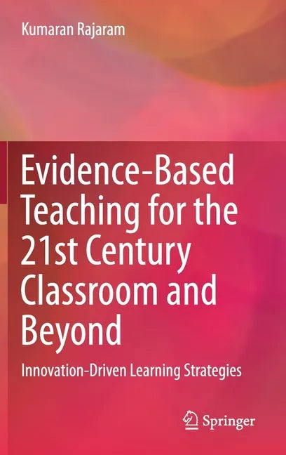 Evidence-Based Teaching for the 21st Century Classroom and Beyond: Innovation-Driven Learning Strategies - Hardcover