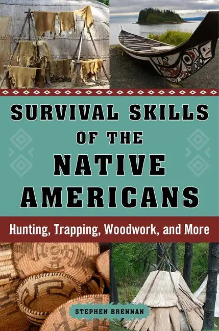 Survival Skills of the Native Americans: Hunting, Trapping, Woodwork, and More - Hardcover