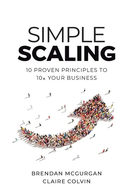 Simple Scaling: Ten Proven Principles to 10x Your Business - Hardcover