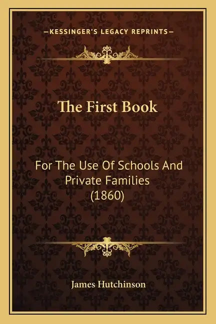 The First Book: For The Use Of Schools And Private Families (1860) - Paperback