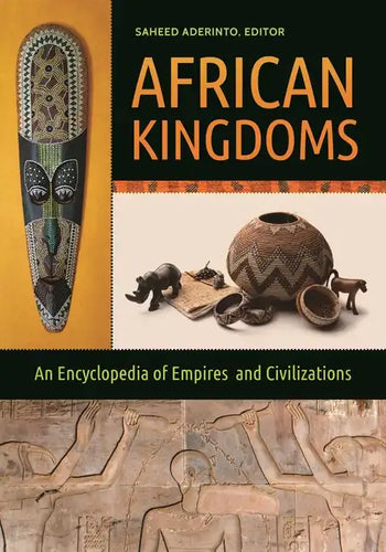 African Kingdoms: An Encyclopedia of Empires and Civilizations - Hardcover