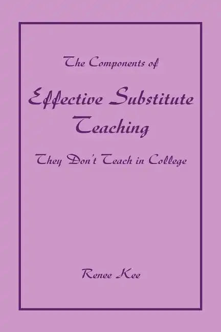The Components of Effective Substitute Teaching They Don't Teach in College - Paperback