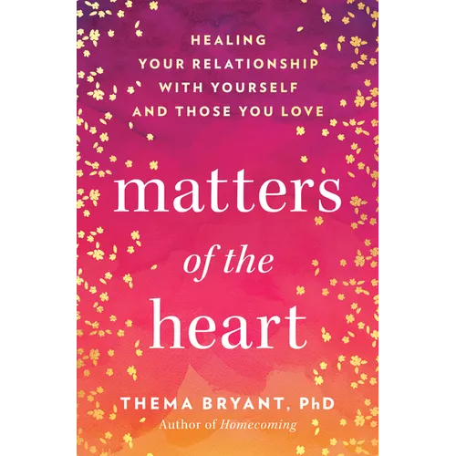 Matters of the Heart: Healing Your Relationship with Yourself and Those You Love - Hardcover