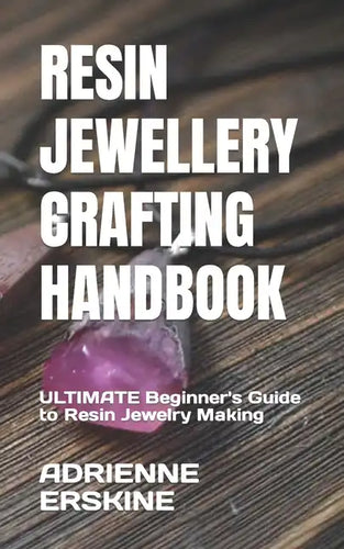 Resin Jewellery Crafting Handbook: ULTIMATE Beginner's Guide to Resin Jewelry Making - Paperback