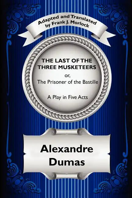 The Last of the Three Musketeers; Or, the Prisoner of the Bastille: A Play in Five Acts - Paperback